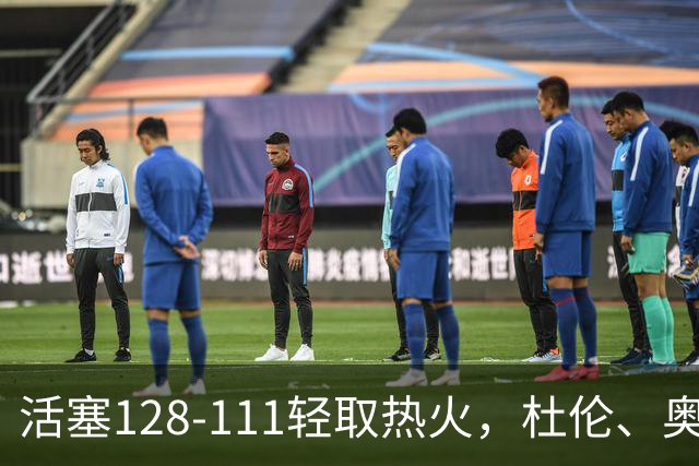 活塞128-111轻取热火，杜伦、奥萨尔伤退，字母哥空砍36分